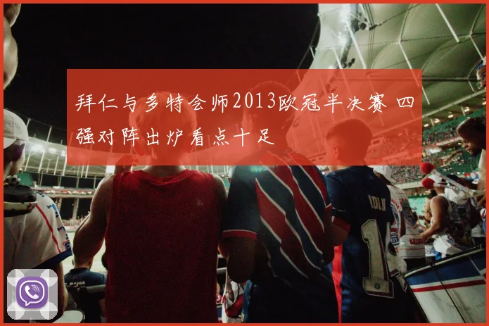 拜仁与多特会师2013欧冠半决赛 四强对阵出炉看点十足