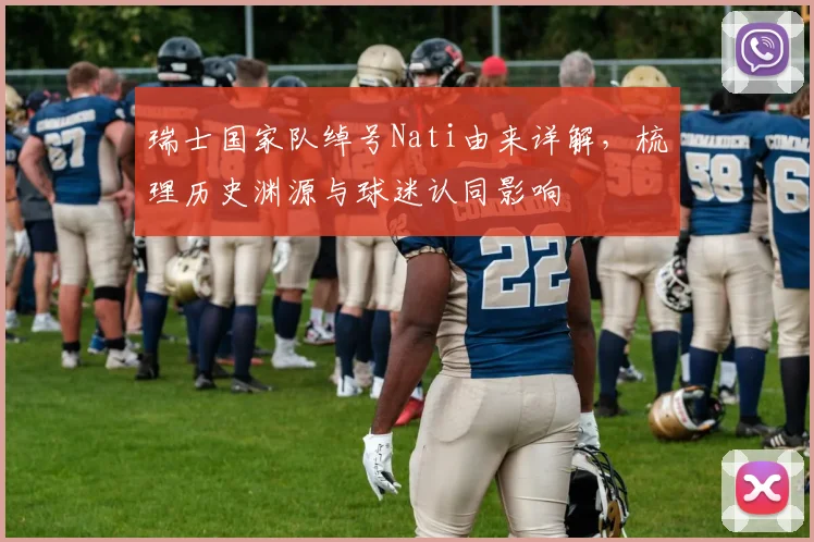 瑞士国家队绰号Nati由来详解，梳理历史渊源与球迷认同影响