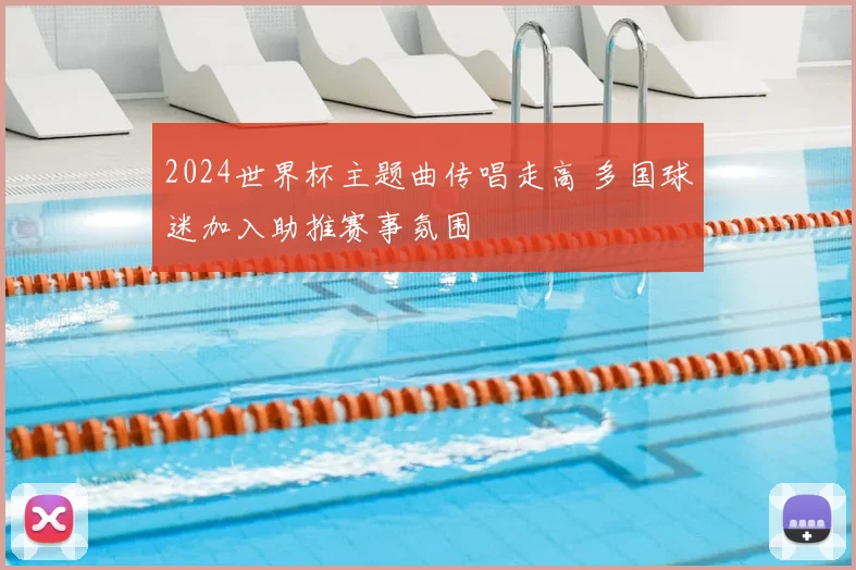 2024世界杯主题曲传唱走高 多国球迷加入助推赛事氛围