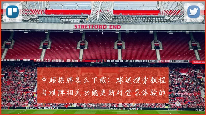 中超棋牌怎么下载:球迷搜索教程与棋牌相关功能更新对登录体验的影响