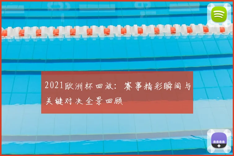 2021欧洲杯回放：赛事精彩瞬间与关键对决全景回顾